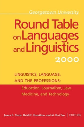 Georgetown University Round Table on Languages and Linguistics (GURT) 2000: Linguistics, Language, and the Professions: Education, Journalism, Law, Medicine, and Technology