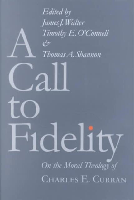 A Call to Fidelity: On the Moral Theology of Charles E. Curran