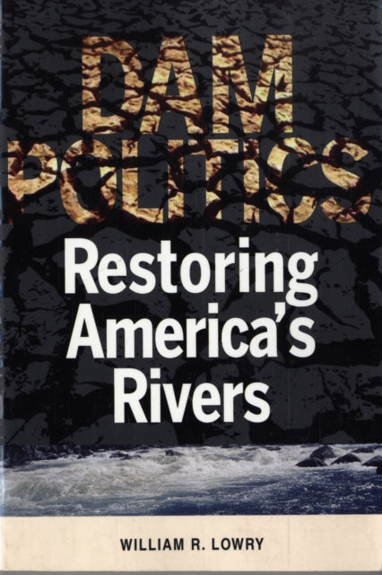 Dam Politics: Restoring America's Rivers