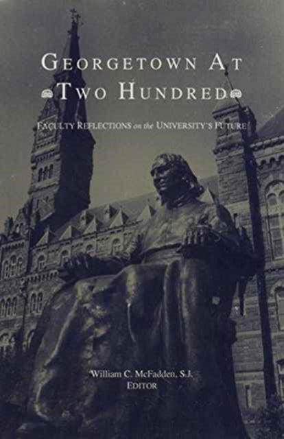 Georgetown at Two Hundred: Faculty Reflections on the University's Future