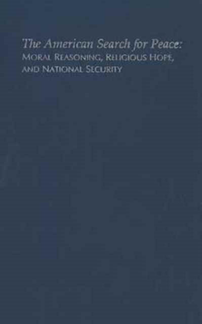 The American Search for Peace: Moral Reasoning, Religious Hope, and National Security