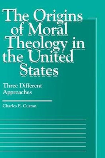 The Origins of Moral Theology in the United States: Three Different Approaches