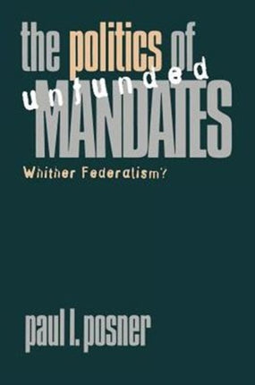 The Politics of Unfunded Mandates: Whither Federalism?