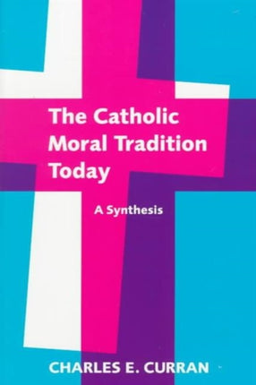 The Catholic Moral Tradition Today: A Synthesis