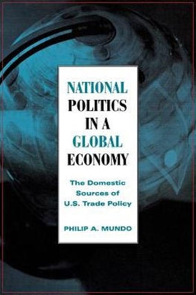 National Politics in a Global Economy: The Domestic Sources of U.S. Trade Policy