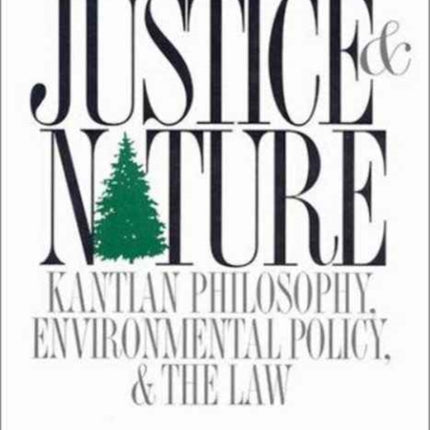 Justice and Nature: Kantian Philosophy, Environmental Policy, and the Law