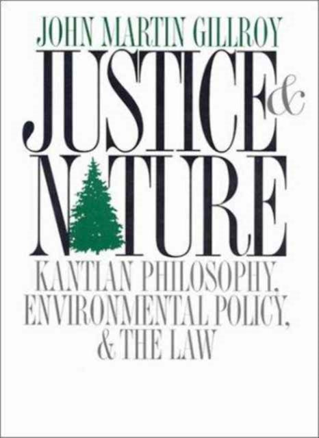 Justice and Nature: Kantian Philosophy, Environmental Policy, and the Law