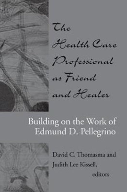 The Health Care Professional as Friend and Healer: Building on the Work of Edmund D. Pellegrino