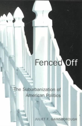 Fenced Off: The Suburbanization of American Politics