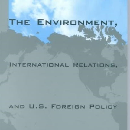 The Environment, International Relations, and U.S. Foreign Policy