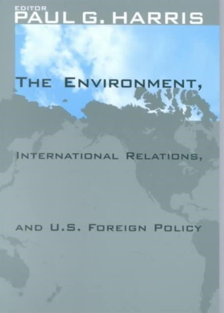 The Environment, International Relations, and U.S. Foreign Policy