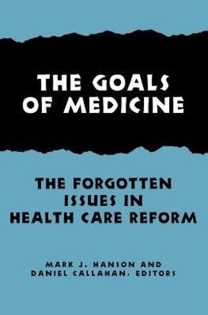 The Goals of Medicine: The Forgotten Issues in Health Care Reform