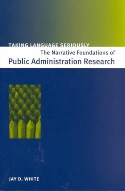 Taking Language Seriously: The Narrative Foundations of Public Administration Research