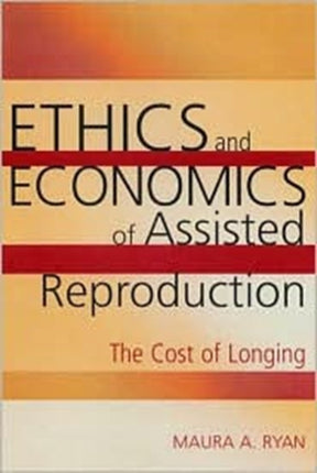 Ethics and Economics of Assisted Reproduction: The Cost of Longing