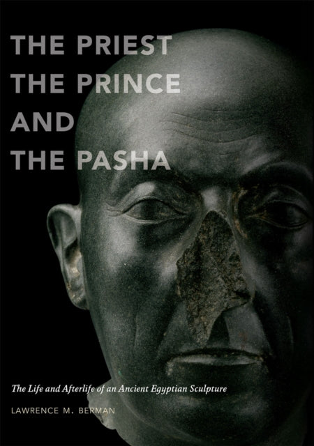 The Priest, the Prince and the Pasha: The Life and Afterlife of an Ancient Egyptian Sculpture