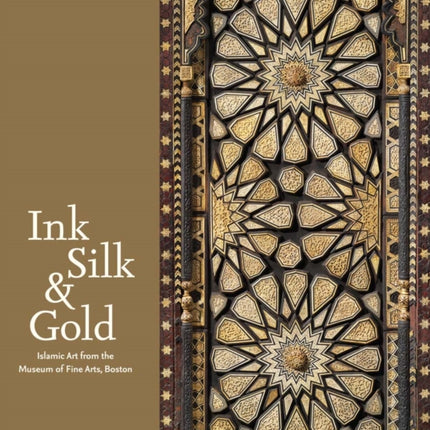 Ink Silk & Gold: Islamic Art from the Museum of Fine Arts, Boston