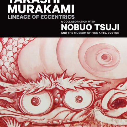 Takashi Murakami: Lineage of Eccentrics: A Collaboration with Nobuo Tsuji and the Museum of Fine Arts, Boston