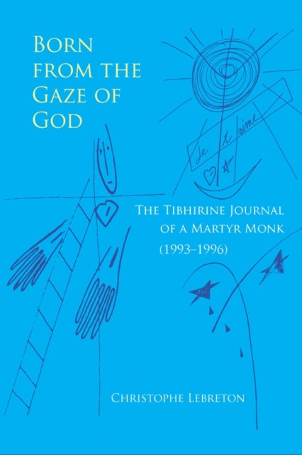 Born from the Gaze of God The Tibhirine Journal of a Martyr Monk 19931996 37 Monastic Wisdom Series 37