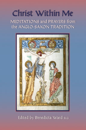 Christ Within Me Prayers and Meditations from the AngloSaxon Tradition 213 Cistercian Studies 213