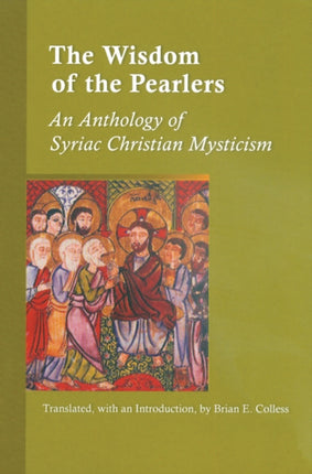 The Wisdom of the Pearlers An Anthology of Syriac Christian Mysticism Cistercian Studies 216