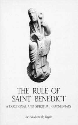 The Rule Of Saint Benedict A Doctrinal and Spiritual Commentary 54 Cistercian Studies Series 54
