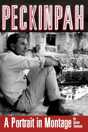 Peckinpah A Portrait in Montage Limelight
