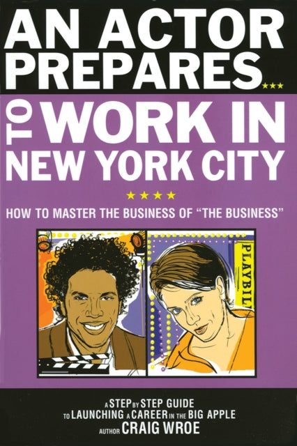 An Actor Prepares to Work in New York City: How to Master the Business of The Business