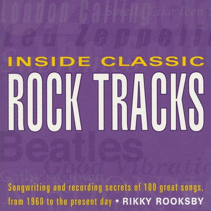 Inside Classic Rock Tracks: Songwriting and Recording Secrets of 100 Great Songs from 1960 to the Present Day