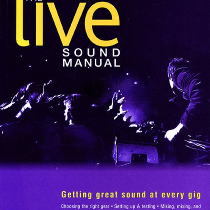 The Live Sound Manual: Getting Great Sound at Every Gig