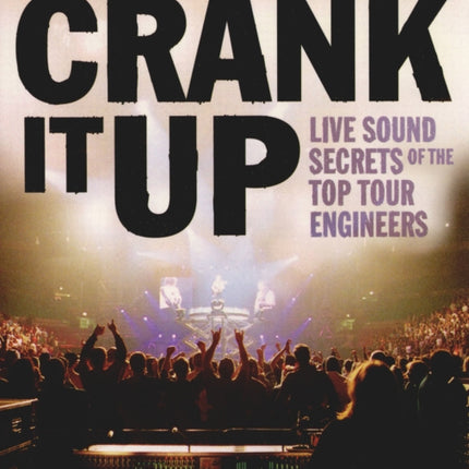 Crank It Up: Live Sound Secrets of the Top Tour Engineers