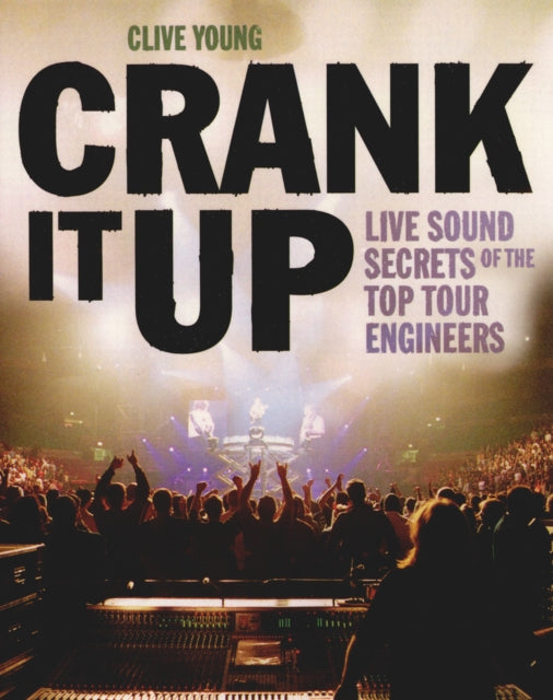 Crank It Up: Live Sound Secrets of the Top Tour Engineers