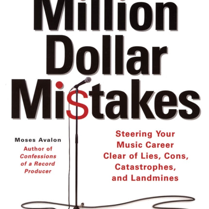 Million Dollar Mistakes: Steering Your Music Career Clear of Lies, Cons, Catastrophes, and Landmines