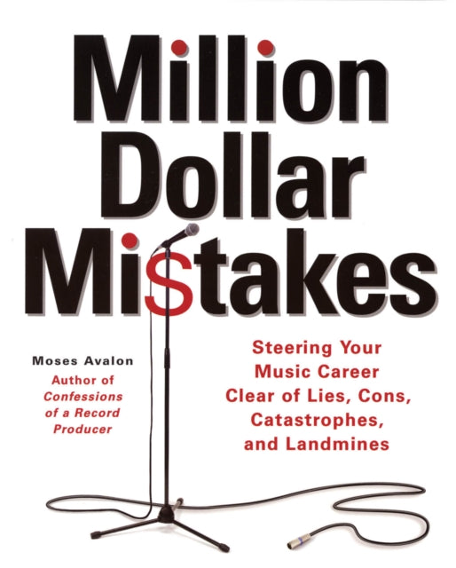 Million Dollar Mistakes: Steering Your Music Career Clear of Lies, Cons, Catastrophes, and Landmines