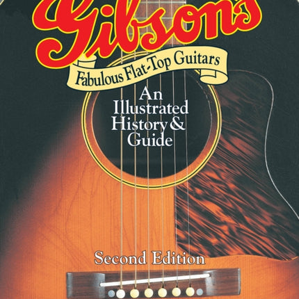 Gibson's Fabulous Flat-Top Guitars: An Illustrated History & Guide