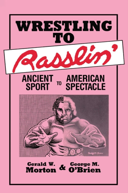 Wrestling to Rasslin  Ancient Sport to American Spectacle
