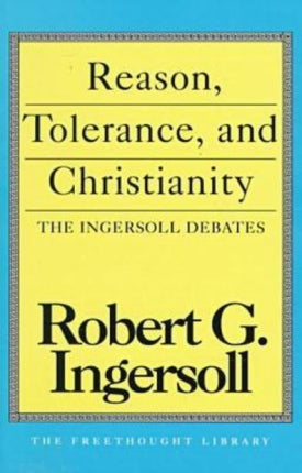 Reason Tolerance and Christianity The Ingersoll