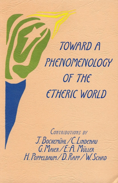 Toward a Phenomenology of the Etheric World: Investigations into the Life of Nature and Man