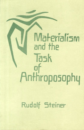 Materialism and the Task of Anthroposophy: Seventeen Lectures Given in Dornach Between April 2 and June 5, 1921