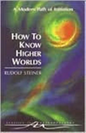 How to Know Higher Worlds: A Modern Path of Initiation