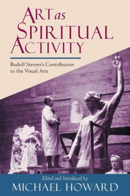 Art as Spiritual Activity: Lectures and Writings by Rudolf Steiner