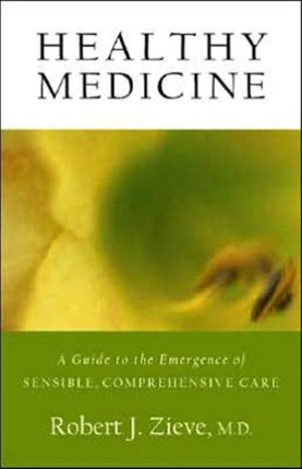 Healthy Medicine: A Guide to the Emergence of Sensible, Comprehensive Care