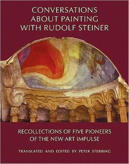 Conversations About Painting with Rudolf Steiner: Recollections of Five Pioneers of the New Art Impulse