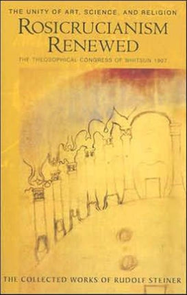 Rosicrucianism Renewed: The Unity of Art, Science and Religion.  The Theosophical Congress of Whitsun 1907