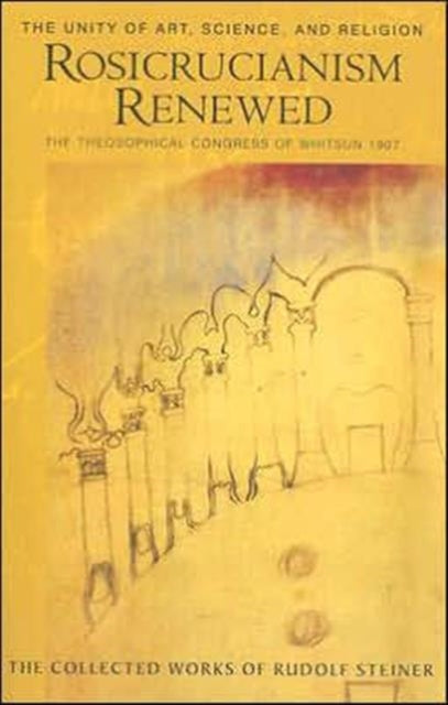 Rosicrucianism Renewed: The Unity of Art, Science and Religion.  The Theosophical Congress of Whitsun 1907