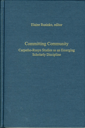 Committing Community – Carpatho–Rusyn Studies as an Emerging Scholarly Discipline