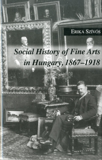 Social History of Fine Arts in Hungary, 1867–1918