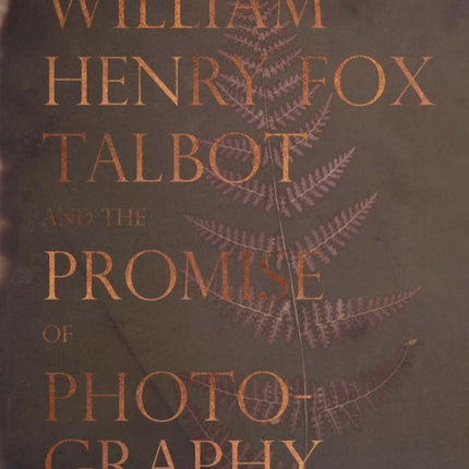 William Henry Fox Talbot and the Promise of Photography