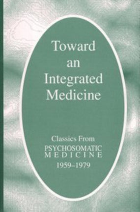 Toward an Integrated Medicine  Classics From Psychosomatic Medicine 19591979