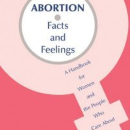 Abortion  Facts and FeelingsA Handbook for Women and the People Who Care About Them