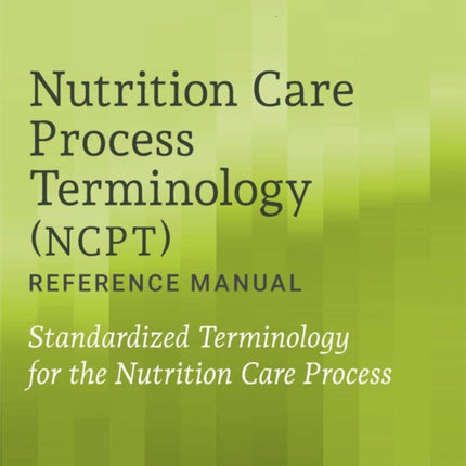 Nutrition Care Process Terminology NCPT Reference Manual